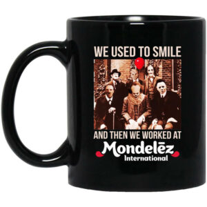 We Used To Smile And Then We Worked At Mondelez International Mug Shirt Sweatshirt Long Sleeve Hoodie Tank Mug 1