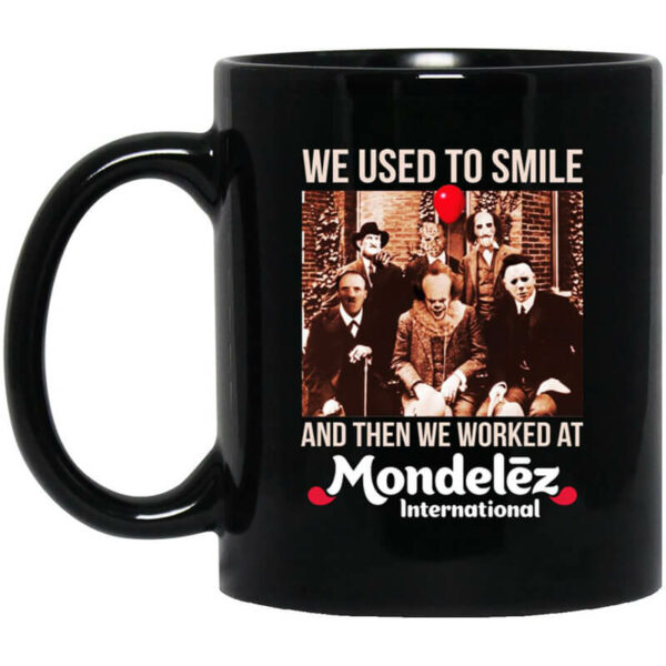 We Used To Smile And Then We Worked At Mondelez International Mug Shirt Sweatshirt Long Sleeve Hoodie Tank Mug