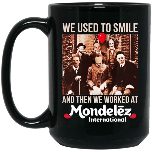 We Used To Smile And Then We Worked At Mondelez International Mug Shirt Sweatshirt Long Sleeve Hoodie Tank Mug