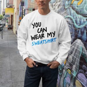 You Can Wear My Sweatshirt