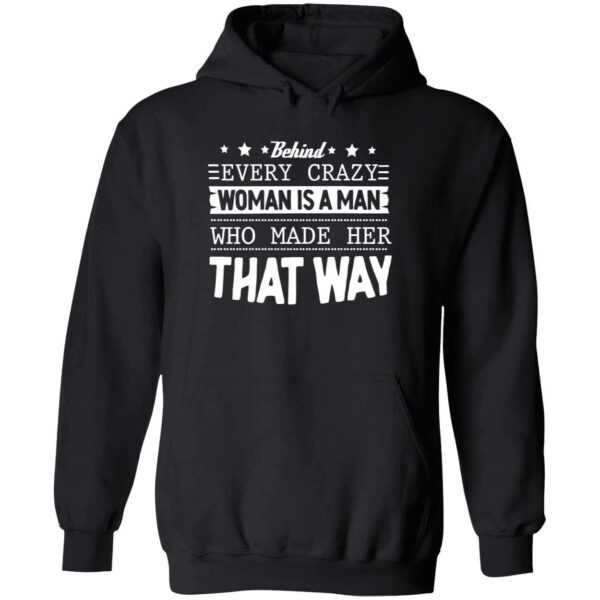 Behind Every Crazy Woman Is A Man Who Made Her That Way Hoodie