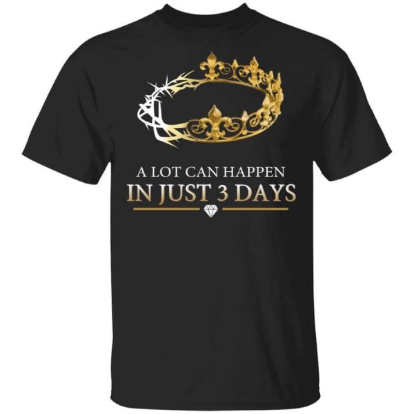 A Lot Can Happen In Just 3 Days T-Shirts, Hoodies, Long Sleeve