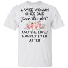 A Wise Woman Once Said Fuck This Shit and She Lived Happily Ever After T-Shirts, Hoodies