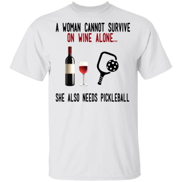 A Woman Cannot Survive On Wine Alone She Also Needs Pickleball T-Shirts, Hoodies, Long Sleeve