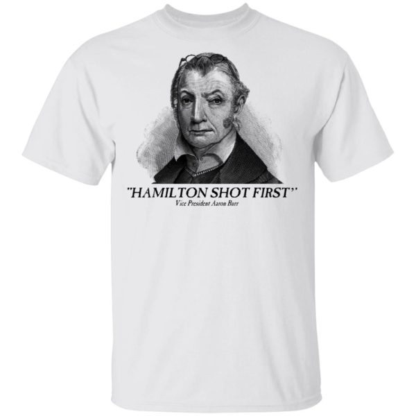 Aaron Burr Hamilton Shot First T-Shirts, Hoodies, Long Sleeve