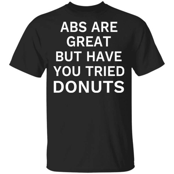 Abs Are Great But Have You Tried Donuts T-Shirts, Hoodies