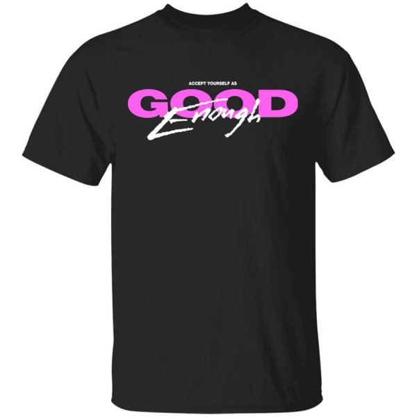 Accept Yourself As Good Enough T-Shirts, Hoodies, Long Sleeve