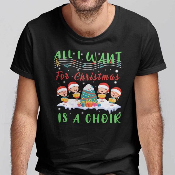 All I Want For Christmas Is A Choir Shirt Choir Member T-Shirt