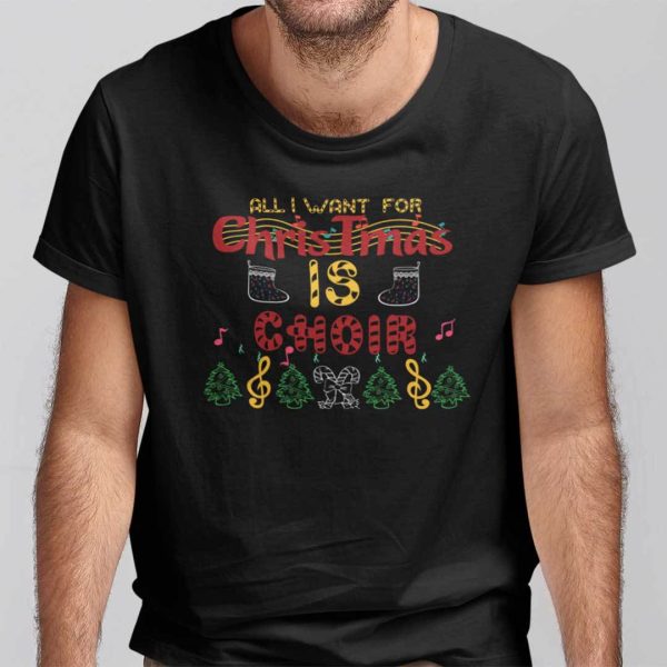 All I Want For Christmas Is A Choir Shirt Christmas Music Tee