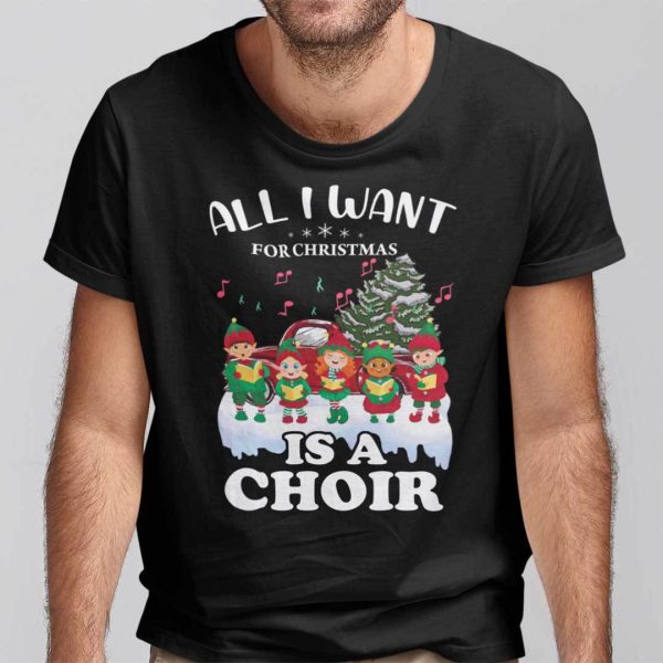 All I Want For Christmas Is A Choir Shirt Merry Christmas Gift