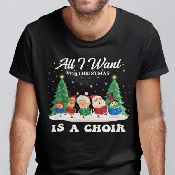 All I Want For Christmas Is A Choir Shirt Santa Gnome Snowman