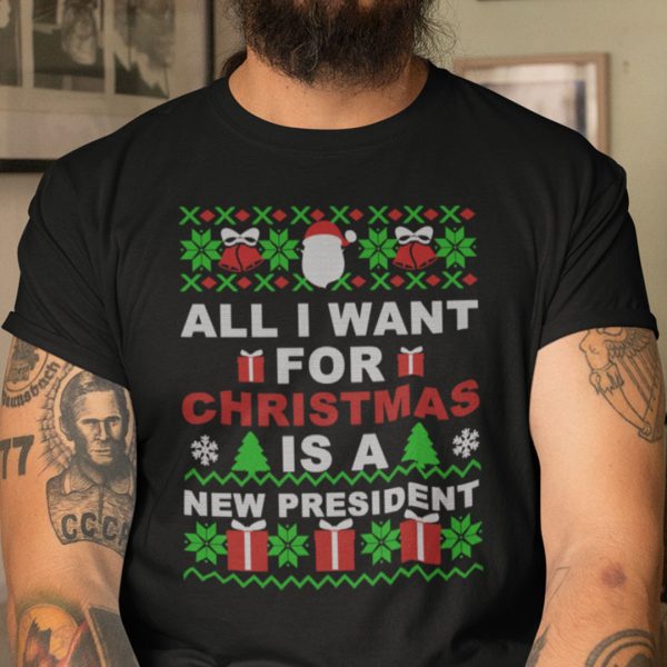 All I Want For Christmas Is A New President T Shit Ugly Christmas