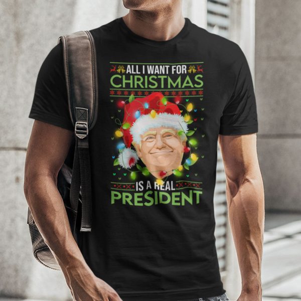 All I Want For Christmas Is Our Real President Shirt Merry Christmas