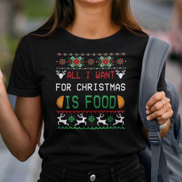 All I Want for Christmas is Food Shirt Ugly Christmas Shirt