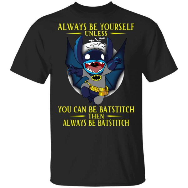 Always Be Yourself Unless You Can Be Batstitch Then Always Be Batstitch T-Shirts, Hoodies