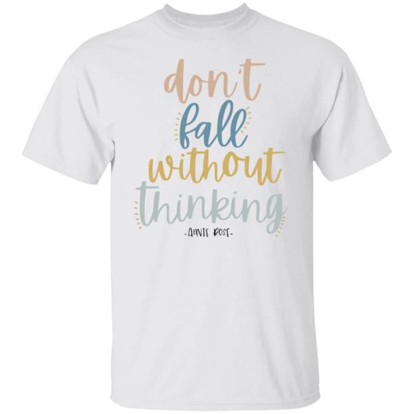 Annie Rose Don’t Fall Without Thinking T-Shirts, Hoodies, Long Sleeve