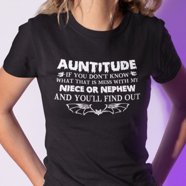 Auntitude If You Don’t Know What That Is Mess With My Niece Or Nephew Shirt