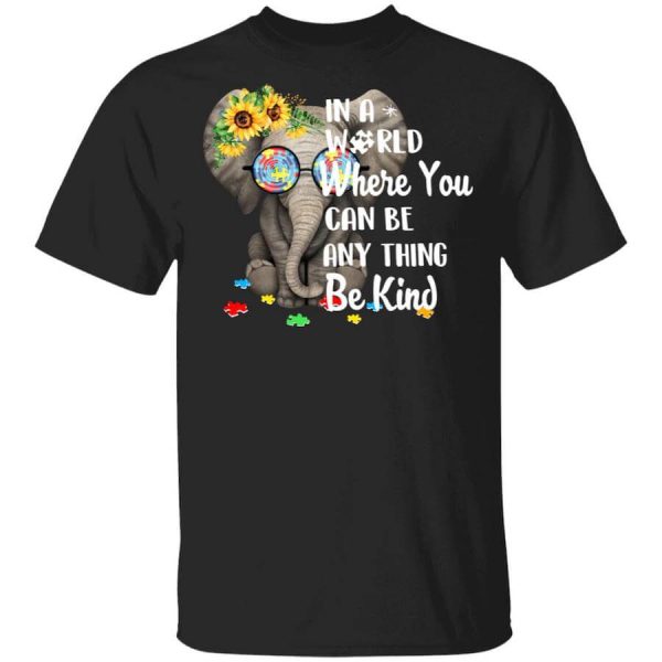 Autism In A World Where You Can Be Anything Be Kind T-Shirts, Hoodies, Long Sleeve