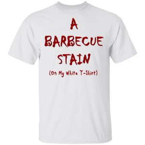 Bbq Stain On My White T-Shirts, Hoodies, Long Sleeve