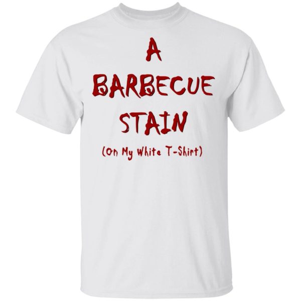 Bbq Stain On My White T-Shirts, Hoodies, Long Sleeve