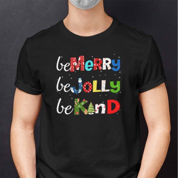Be Kind Christmas Shirt Be Merry Be Jolly Be Kind