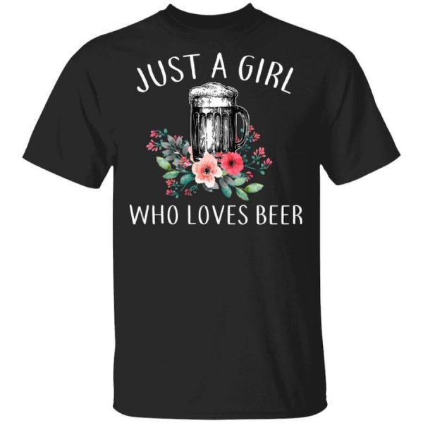 Beer Lovers Just A Girl Who Loves Beer T-Shirts, Hoodies, Long Sleeve