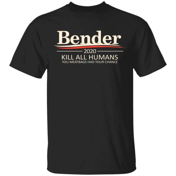 Bender 2020 Kill All Humans You Meatbags Had Your Chance T-Shirts, Hoodies, Long Sleeve