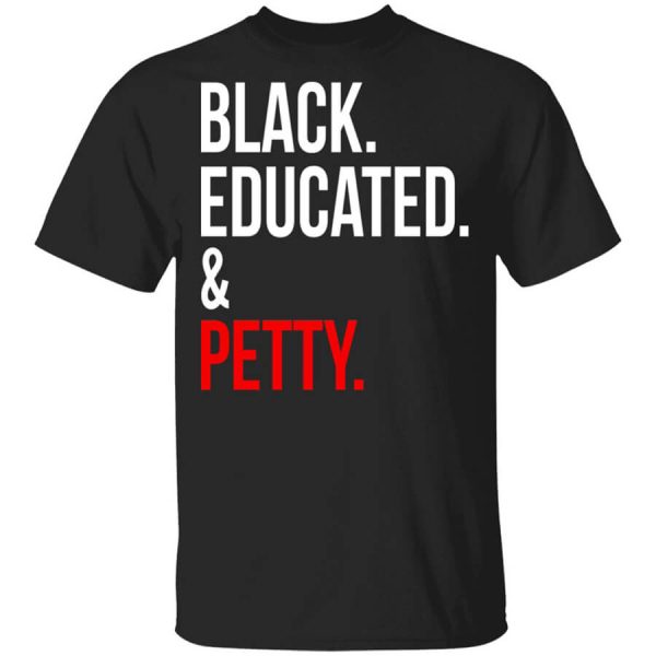 Black Educated & Petty T-Shirts, Hoodies