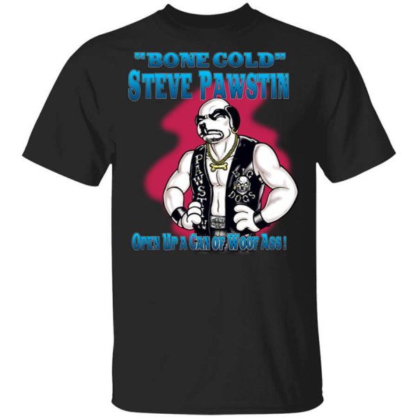 Bone Cold Steve Pawstin Open Up A Can Of Woof Ass T-Shirts, Hoodies, Long Sleeve