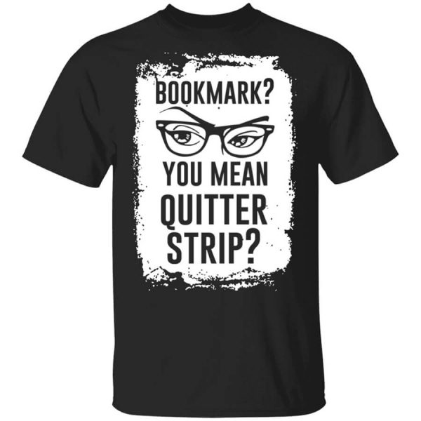 Bookmark You Mean Quitter Strip T-Shirts, Hoodies