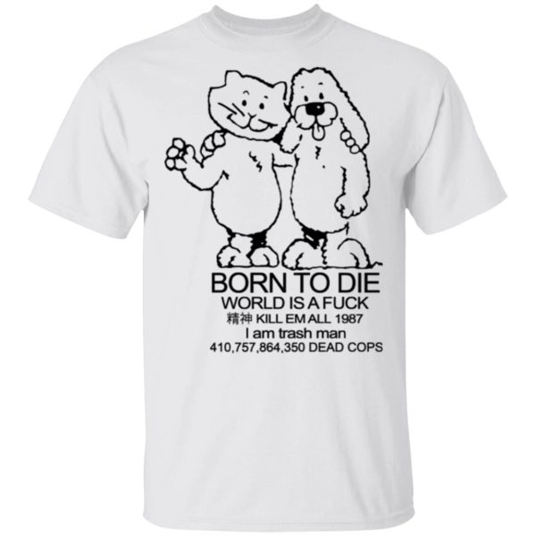 Born To Die World Is A Fuck T-Shirts, Hoodies, Long Sleeve