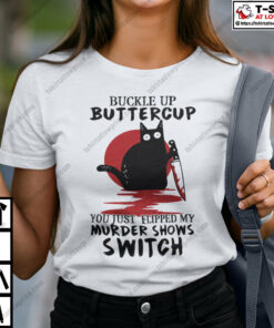 Buckle Up Buttercup You Just Flipped My Murder Shows Switch Shirt 1