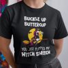 Buckle Up Buttercup You Just Flipped My Witch Switch T Shirt