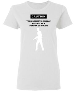 Caution Your Domestic Threat May Not Be A Person Of Color T Shirts Hoodies Long Sleeve 2