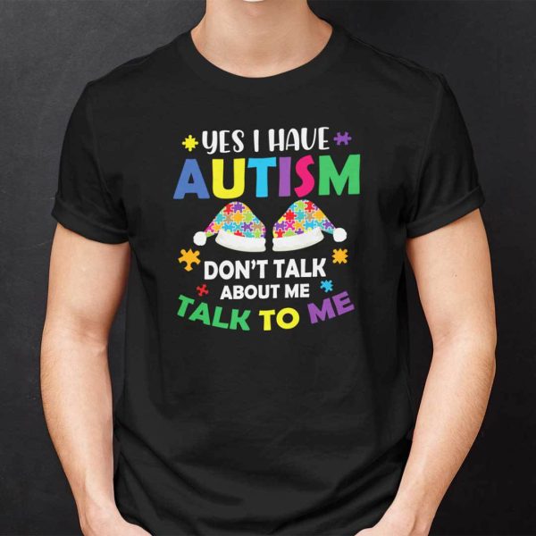 Christmas Autism Shirts Autism Yes I Have Autism Don’t Talk About Me