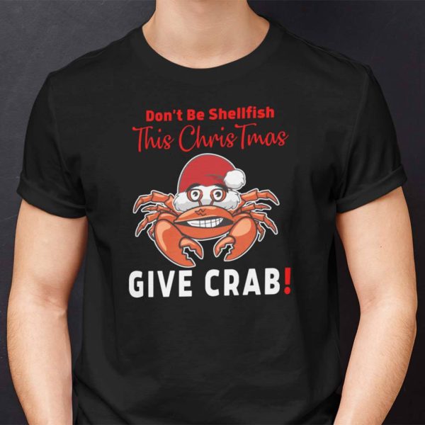 Christmas Crab Shirt Don’t Be Shellfish This Christmas Give Crab