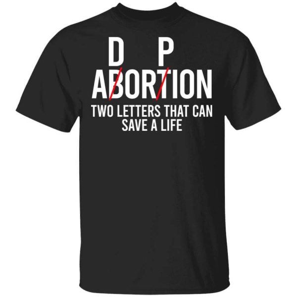 DP Abortion Two Letters That Can Save A Life T-Shirts, Hoodies, Long Sleeve