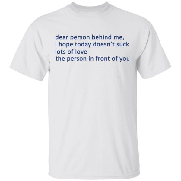 Dear Person Behind Me I Hope Today Doesn’t Suck Lots Of Love The Person In Front Of You T-Shirts, Hoodies, Long Sleeve