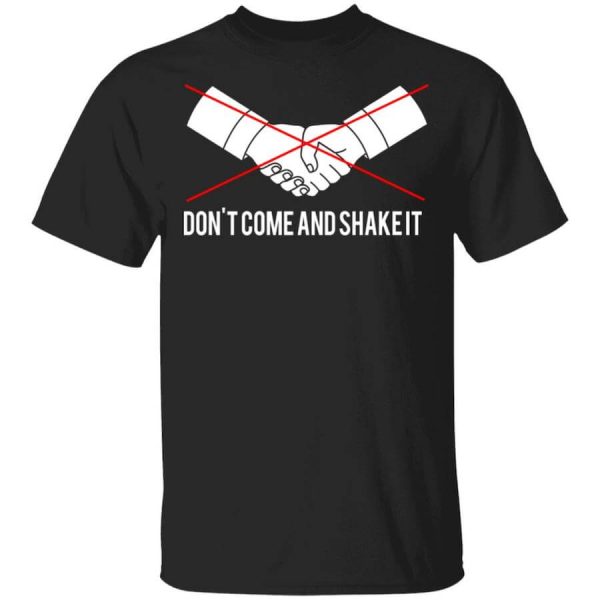 Don’t Come And Shake It T-Shirts, Hoodies, Long Sleeve