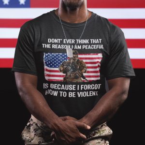 Don’t Even Think That The Reason I Am Peaceful Veteran Shirt