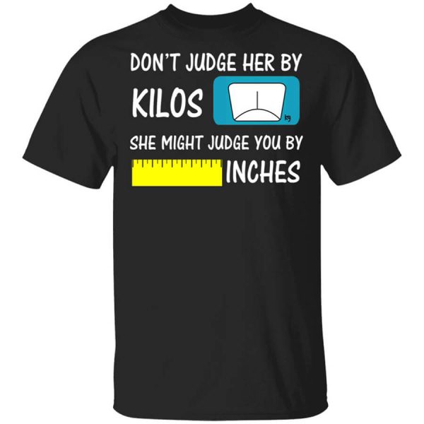 Don’t Judge Her By Kilos She Might Judge You By Inches T-Shirts, Hoodies, Long Sleeve