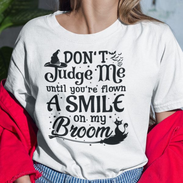 Don’t Judge Me Until You’ve Flown A Mile On My Broom Shirt Halloween