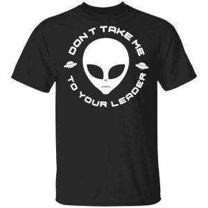 Don’t Take Me To Your Leader T-Shirts, Hoodies, Long Sleeve