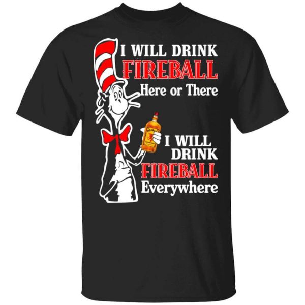 Dr. Seuss I Will Drink Fireball Here Or There Everywhere T-Shirts, Hoodies, Long Sleeve