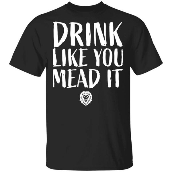 Drink Like You Mead It T-Shirts, Hoodies, Long Sleeve