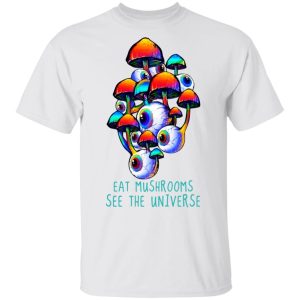 Eat Mushrooms See The Universe T-Shirts, Hoodies, Long Sleeve