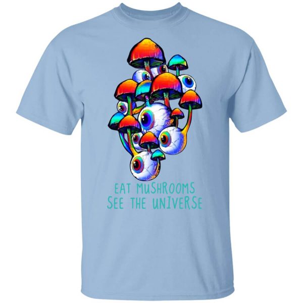 Eat Mushrooms See The Universe T-Shirts, Hoodies, Long Sleeve