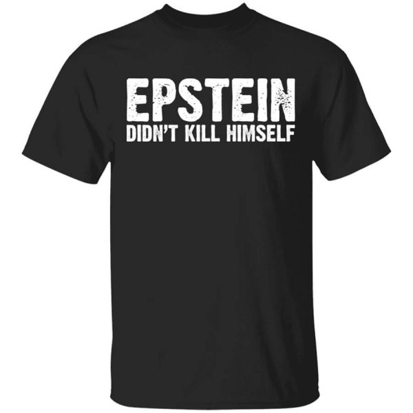Epstein Didn’t Kill Himself LTD T-Shirts, Hoodies, Long Sleeve