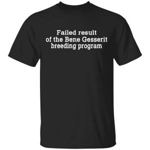 Failed Result Of The Bene Gesserit Breeding Program T-Shirts, Hoodies, Long Sleeve