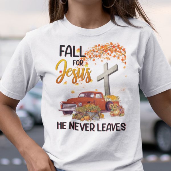 Fall For Jesus He Never Leaves Thanksgiving Shirt
